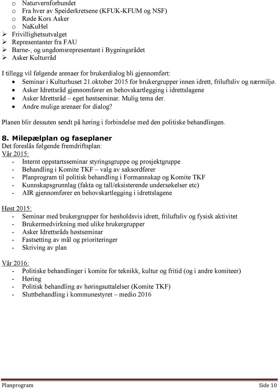 Asker Idrettsråd gjennomfører en behovskartlegging i idrettslagene Asker Idrettsråd eget høstseminar. Mulig tema der. Andre mulige arenaer for dialog?