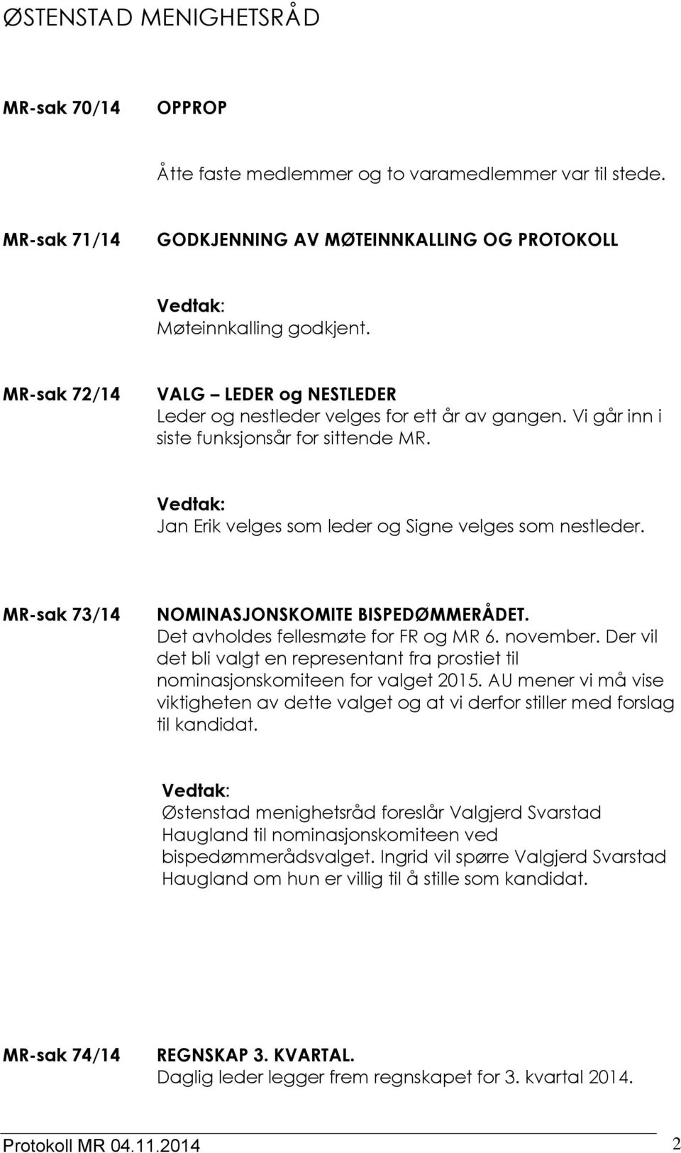 MR-sak 73/14 NOMINASJONSKOMITE BISPEDØMMERÅDET. Det avholdes fellesmøte for FR og MR 6. november. Der vil det bli valgt en representant fra prostiet til nominasjonskomiteen for valget 2015.