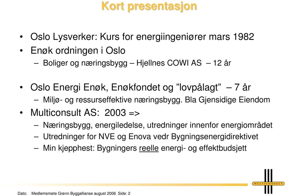 Bla Gjensidige Eiendom Multiconsult AS: 2003 => Næringsbygg, energiledelse, utredninger innenfor energiområdet Utredninger for