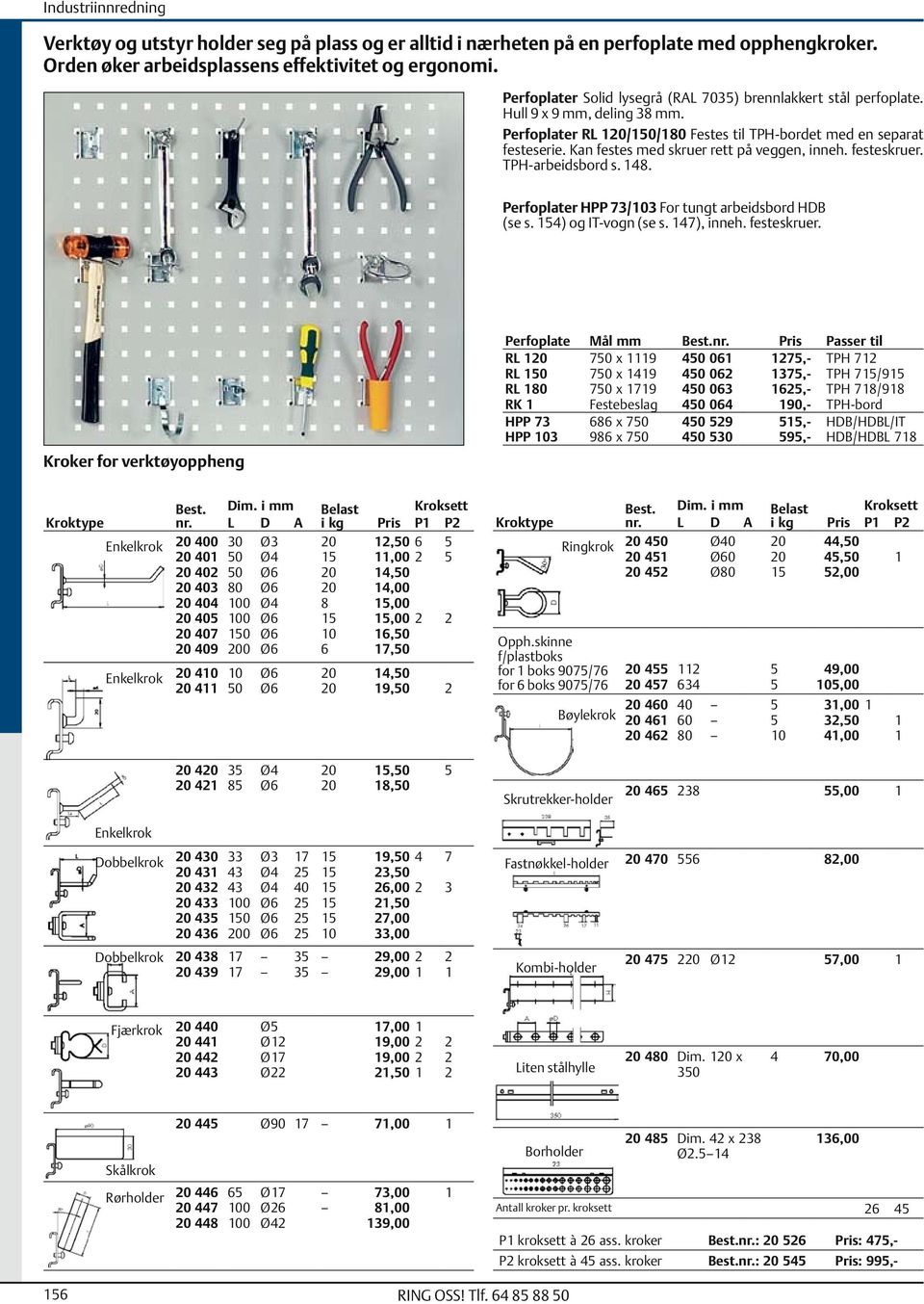 Kan festes med skruer rett på veggen, inneh. festeskruer. TPH-arbeidsbord s. 148. Perfoplater HPP 73/103 For tungt arbeidsbord HDB (se s. 154) og IT-vogn (se s. 147), inneh. festeskruer. Kroker for verktøyoppheng HPP 73 HPP 103 686 x 750 986 x 750 450 529 450 530 Perfoplate Mål mm Best.