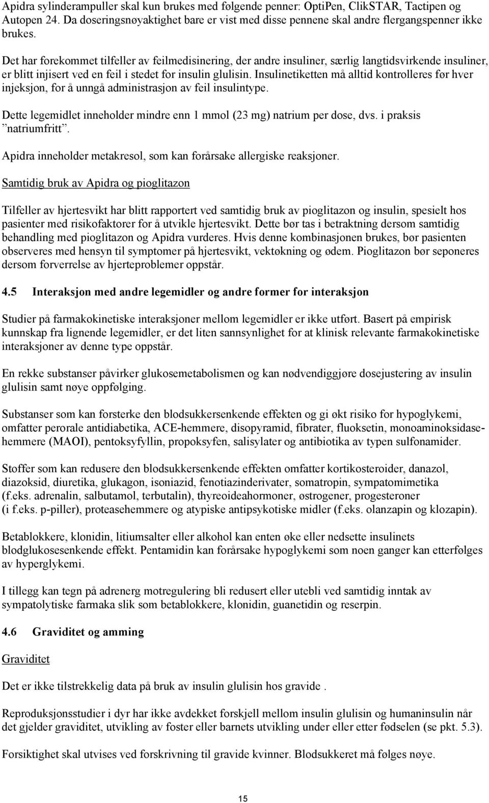 Insulinetiketten må alltid kontrolleres før hver injeksjon, for å unngå administrasjon av feil insulintype. Dette legemidlet inneholder mindre enn 1 mmol (23 mg) natrium per dose, dvs.