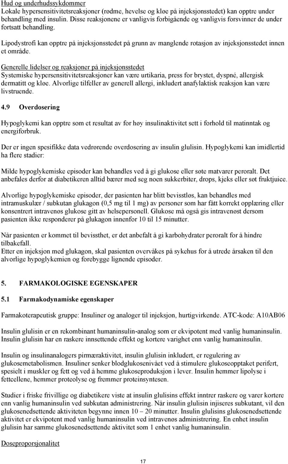 Lipodystrofi kan opptre på injeksjonsstedet på grunn av manglende rotasjon av injeksjonsstedet innen et område.