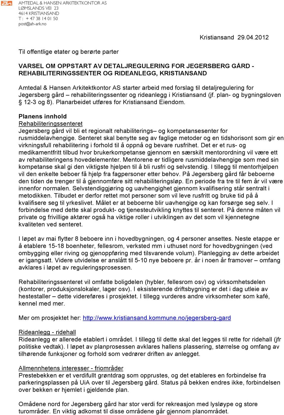 arbeid med forslag til detaljregulering for Jegersberg gård rehabiliteringssenter og rideanlegg i Kristiansand (jf. plan- og bygningsloven 12-3 og 8). Planarbeidet utføres for Kristiansand Eiendom.