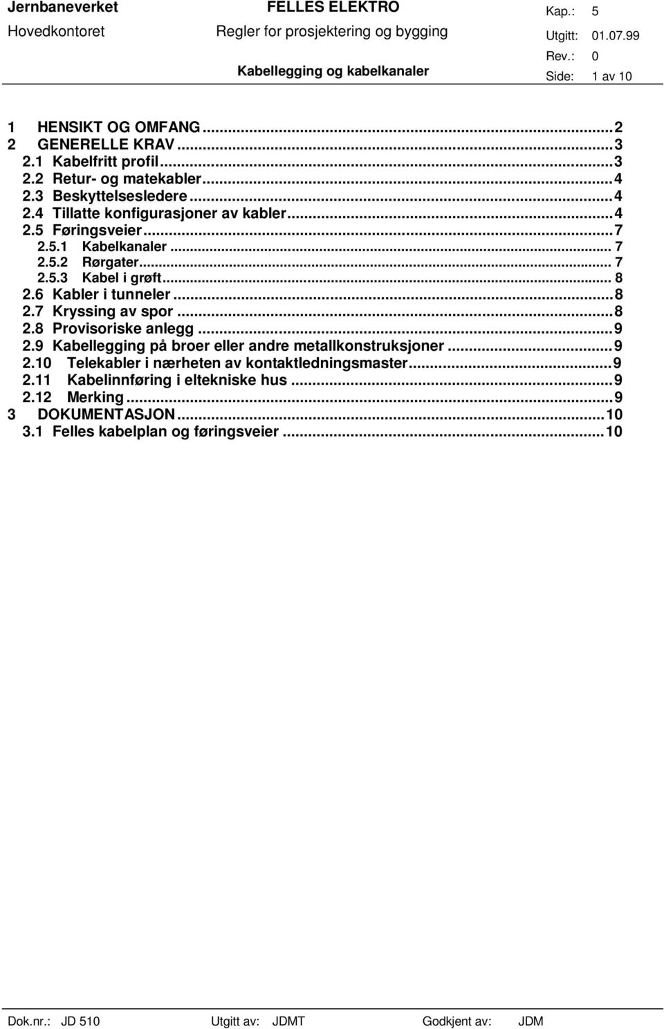 .. 8 2.6 Kabler i tunneler...8 2.7 Kryssing av spor...8 2.8 Provisoriske anlegg...9 2.9 Kabellegging på broer eller andre metallkonstruksjoner...9 2.10 Telekabler i nærheten av kontaktledningsmaster.