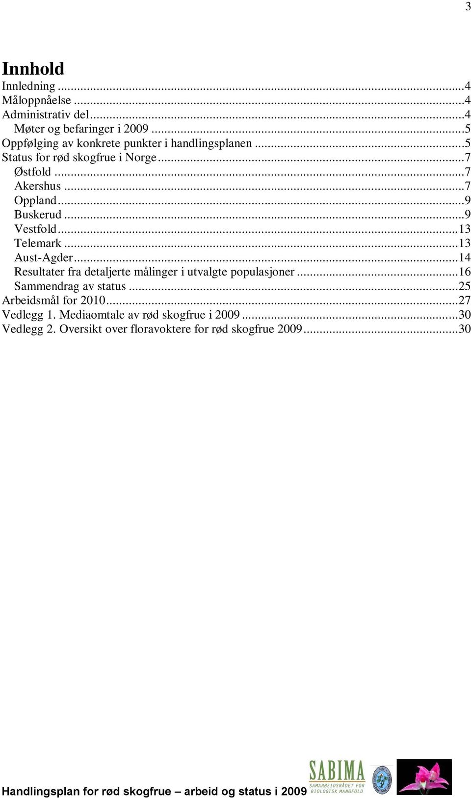 ..9 Buskerud...9 Vestfold... 13 Telemark... 13 Aust-Agder... 14 Resultater fra detaljerte målinger i utvalgte populasjoner.