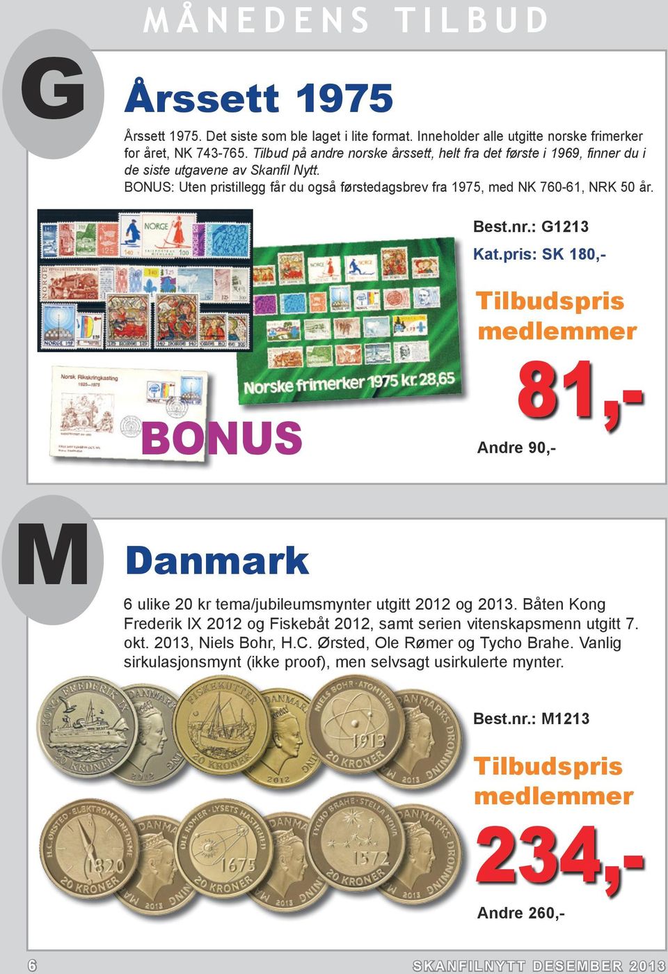 Best.nr.: G1213 SK 180,- BONUS Tilbudspris medlemmer 81,- Andre 90,- M Danmark 6 ulike 20 kr tema/jubileumsmynter utgitt 2012 og 2013.
