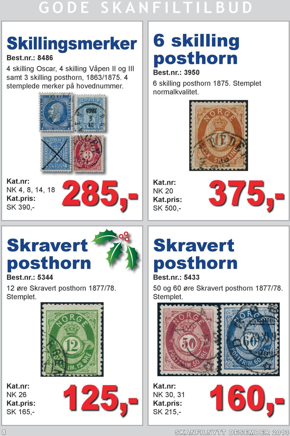 285,- NK 20 SK 500,- NK 4, 8, 14, 18 SK 390,- 375,- Skravert posthorn Best.nr.: 5344 12 øre Skravert posthorn 1877/78. Stemplet.