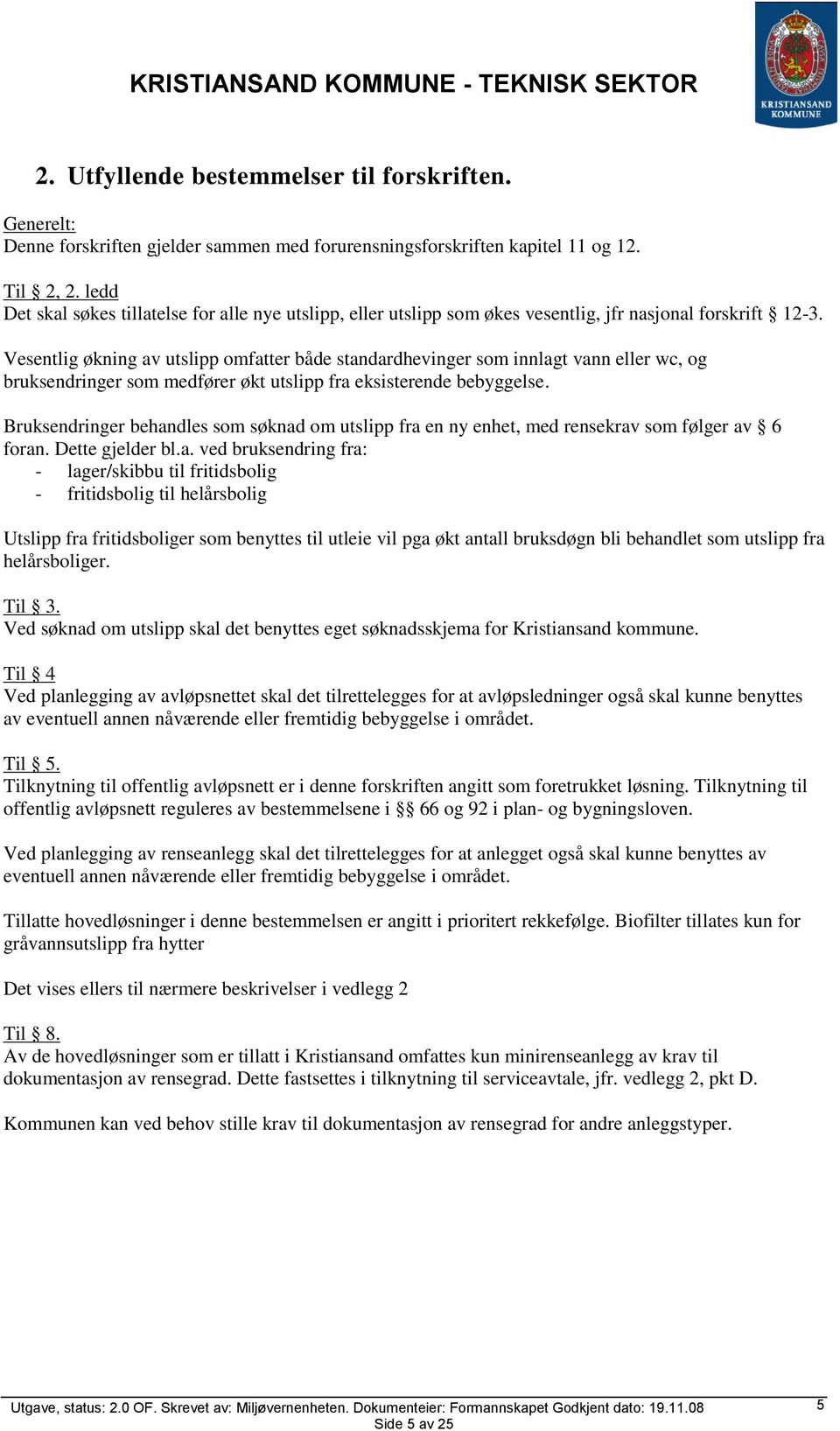 Vesentlig økning av utslipp omfatter både standardhevinger som innlagt vann eller wc, og bruksendringer som medfører økt utslipp fra eksisterende bebyggelse.