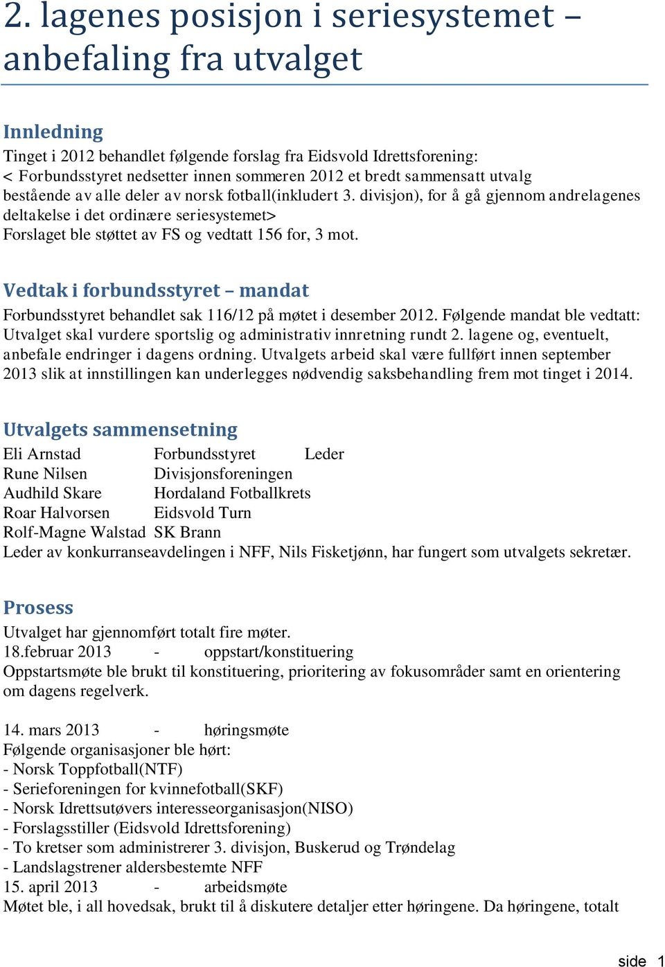 divisjon), for å gå gjennom andrelagenes deltakelse i det ordinære seriesystemet> Forslaget ble støttet av FS og vedtatt 156 for, 3 mot.