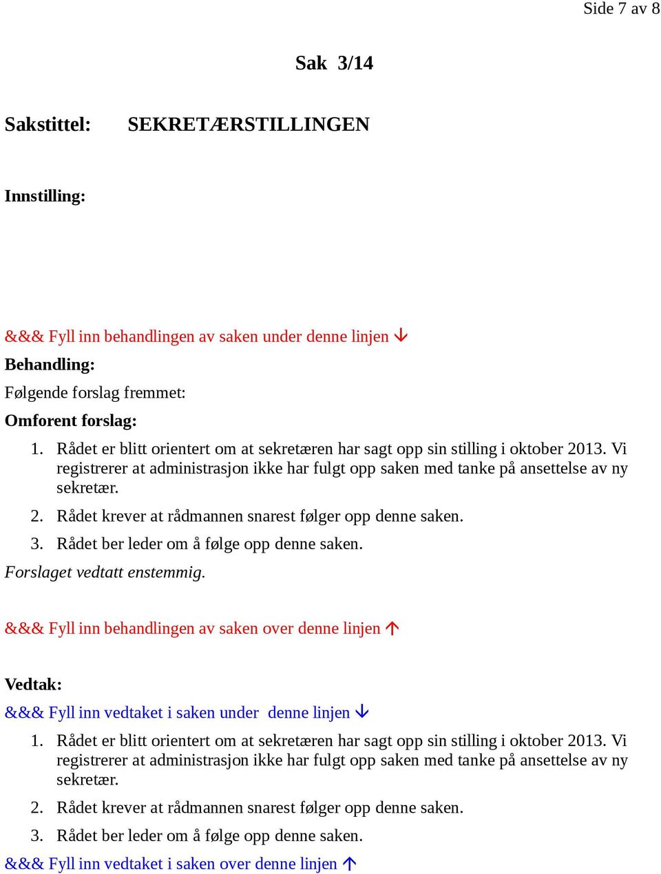 3. Rådet ber leder om å følge opp denne saken. Forslaget vedtatt enstemmig. &&& Fyll inn behandlingen av saken over denne linjen Vedtak: &&& Fyll inn vedtaket i saken under denne linjen 1.  3.