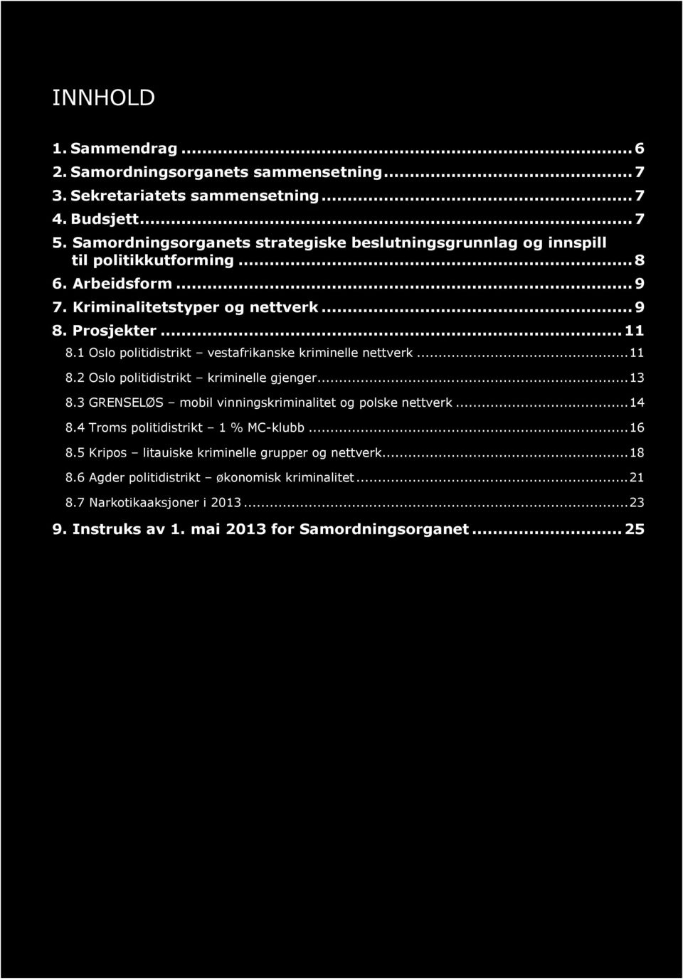 1 Oslo politidistrikt vestafrikanske kriminelle nettverk... 11 8.2 Oslo politidistrikt kriminelle gjenger... 13 8.3 GRENSELØS mobil vinningskriminalitet og polske nettverk... 14 8.