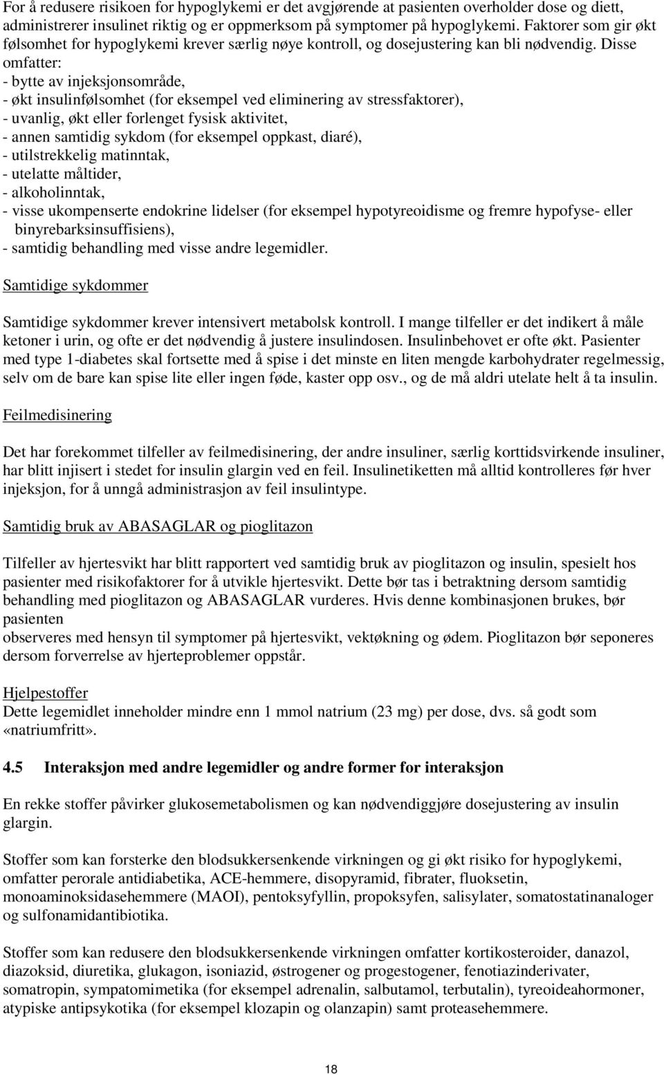 Disse omfatter: - bytte av injeksjonsområde, - økt insulinfølsomhet (for eksempel ved eliminering av stressfaktorer), - uvanlig, økt eller forlenget fysisk aktivitet, - annen samtidig sykdom (for