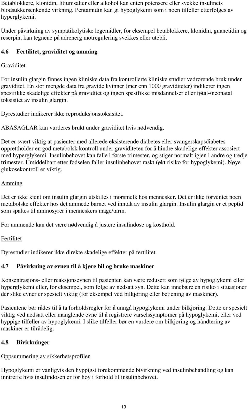 Under påvirkning av sympatikolytiske legemidler, for eksempel betablokkere, klonidin, guanetidin og reserpin, kan tegnene på adrenerg motregulering svekkes eller utebli. 4.