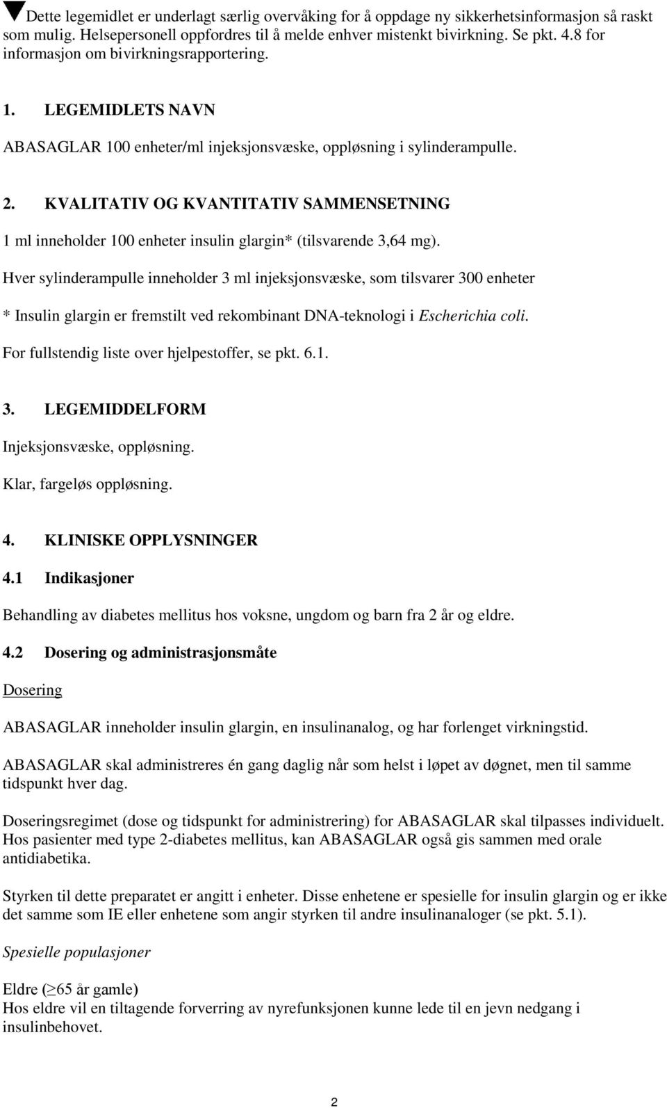 KVALITATIV OG KVANTITATIV SAMMENSETNING 1 ml inneholder 100 enheter insulin glargin* (tilsvarende 3,64 mg).