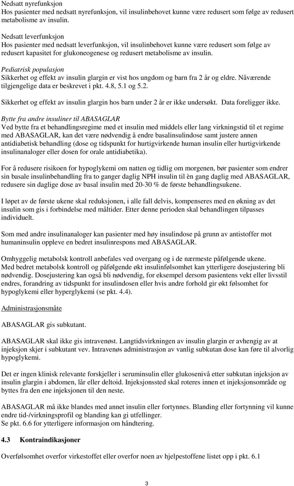 Pediatrisk populasjon Sikkerhet og effekt av insulin glargin er vist hos ungdom og barn fra 2 år og eldre. Nåværende tilgjengelige data er beskrevet i pkt. 4.8, 5.1 og 5.2. Sikkerhet og effekt av insulin glargin hos barn under 2 år er ikke undersøkt.