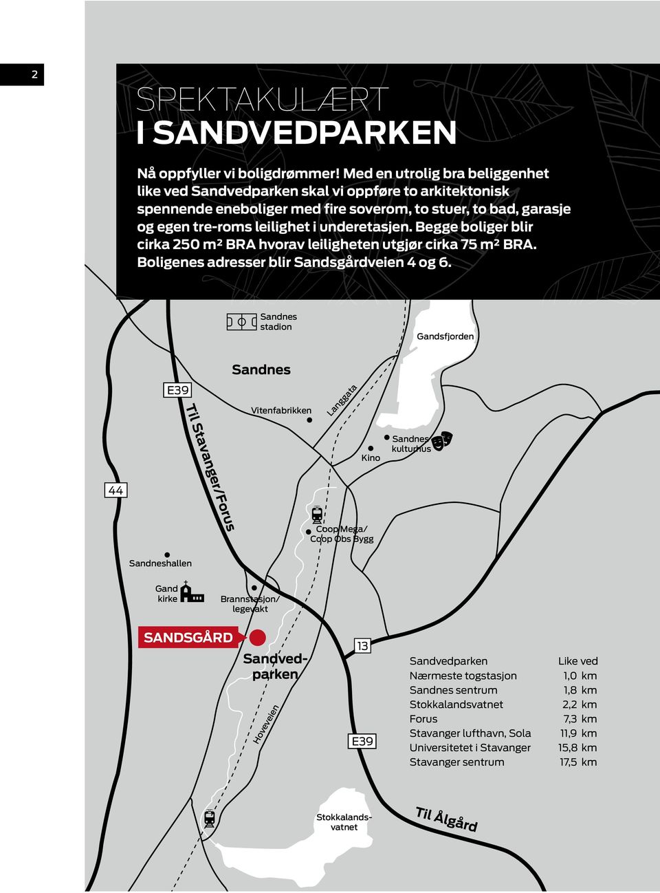 Begge boliger blir cirka 250 m² BRA hvorav leiligheten utgjør cirka 75 m² BRA. Boligenes adresser blir Sandsgårdveien 4 og 6.