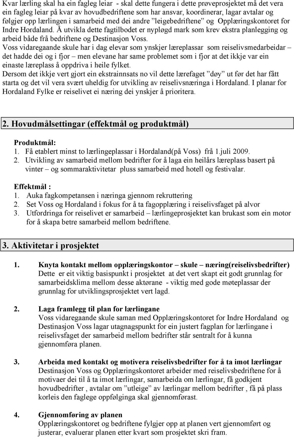 Å utvikla dette fagtilbodet er nypløgd mark som krev ekstra planlegging og arbeid både frå bedriftene og Destinasjon Voss.