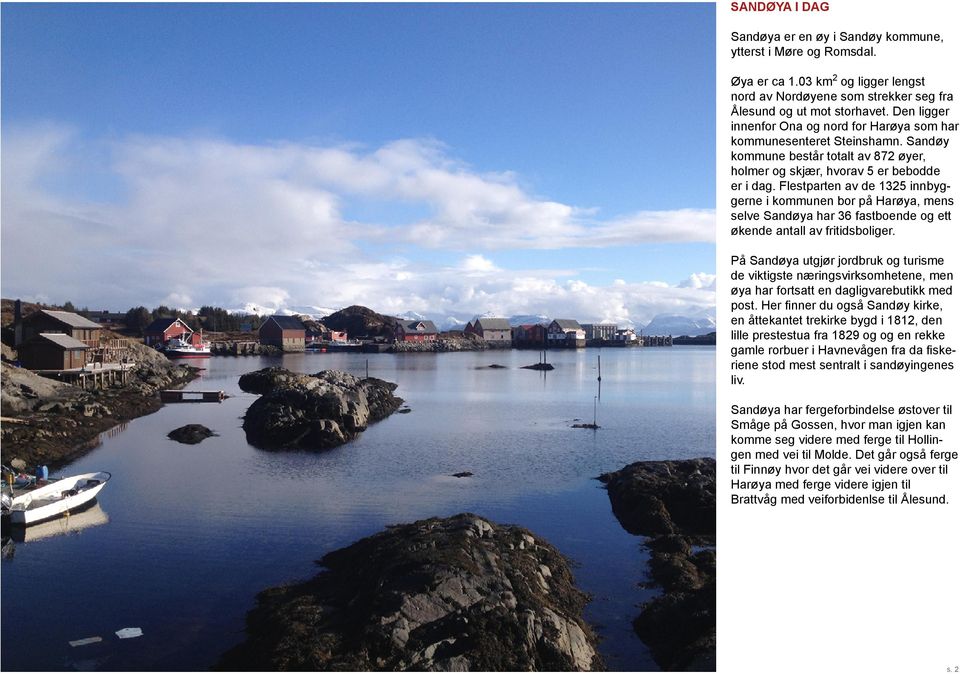 Flestparten av de 1325 innbyggerne i kommunen bor på Harøya, mens selve Sandøya har 36 fastboende og ett økende antall av fritidsboliger.