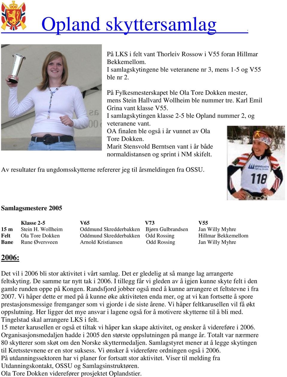 OA finalen ble også i år vunnet av Ola Tore Dokken. Marit Stensvold Berntsen vant i år både normaldistansen og sprint i NM skifelt.