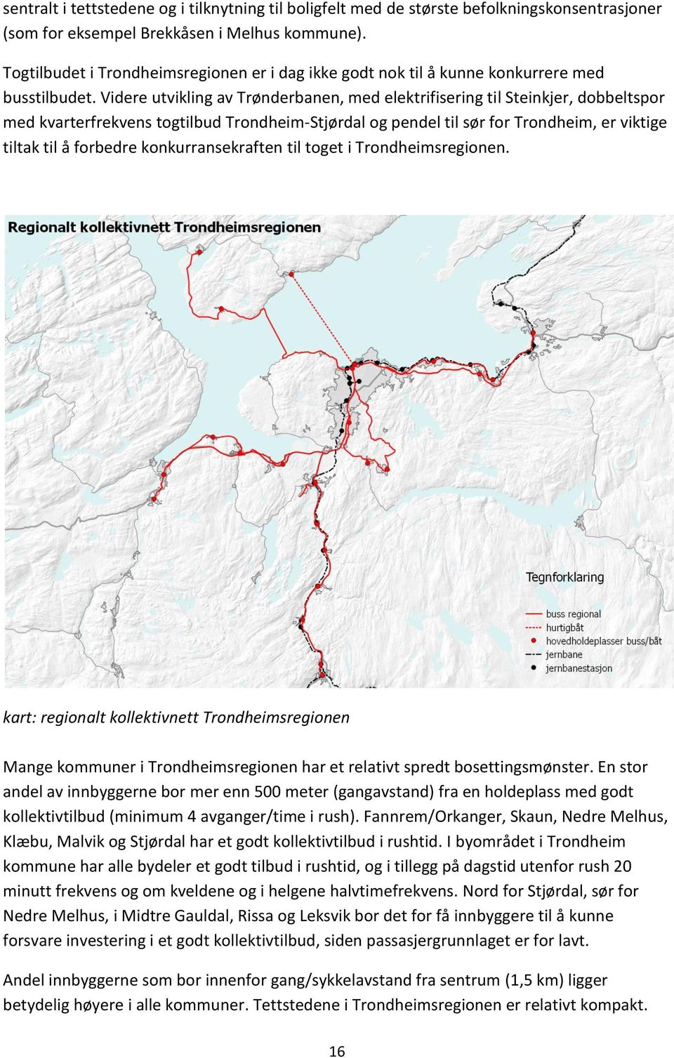 Videre utvikling av Trønderbanen, med elektrifisering til Steinkjer, dobbeltspor med kvarterfrekvens togtilbud Trondheim-Stjørdal og pendel til sør for Trondheim, er viktige tiltak til å forbedre