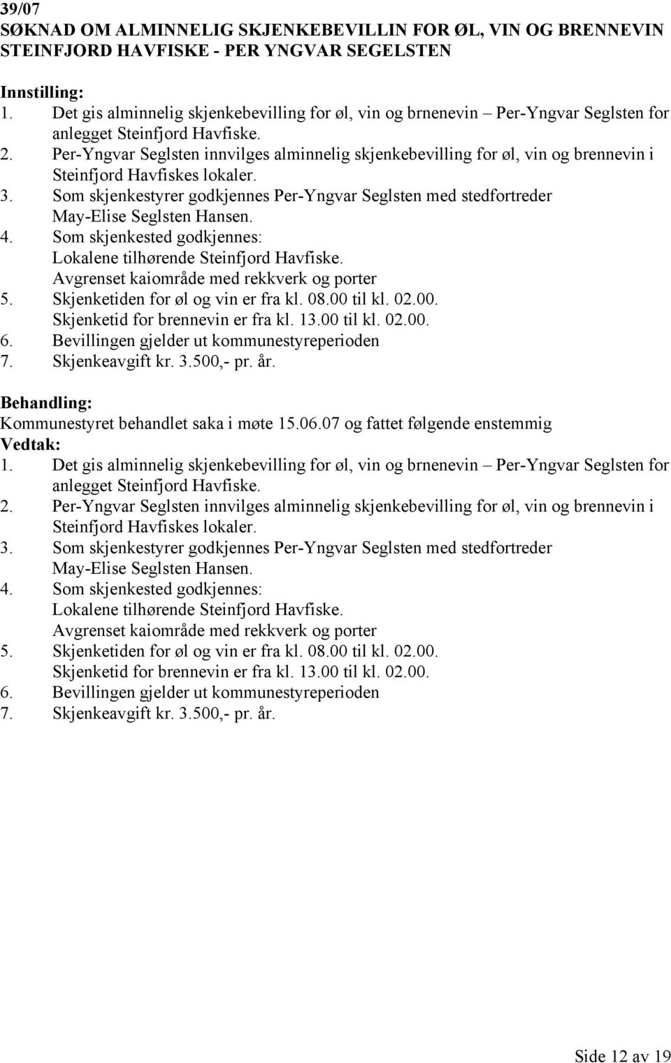 Per-Yngvar Seglsten innvilges alminnelig skjenkebevilling for øl, vin og brennevin i Steinfjord Havfiskes lokaler. 3.