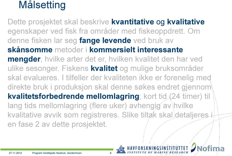 Fiskens kvalitet og mulige bruksområder skal evalueres.