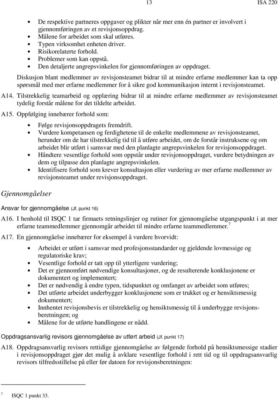 Diskusjon blant medlemmer av revisjonsteamet bidrar til at mindre erfarne medlemmer kan ta opp spørsmål med mer erfarne medlemmer for å sikre god kommunikasjon internt i revisjonsteamet. A14.