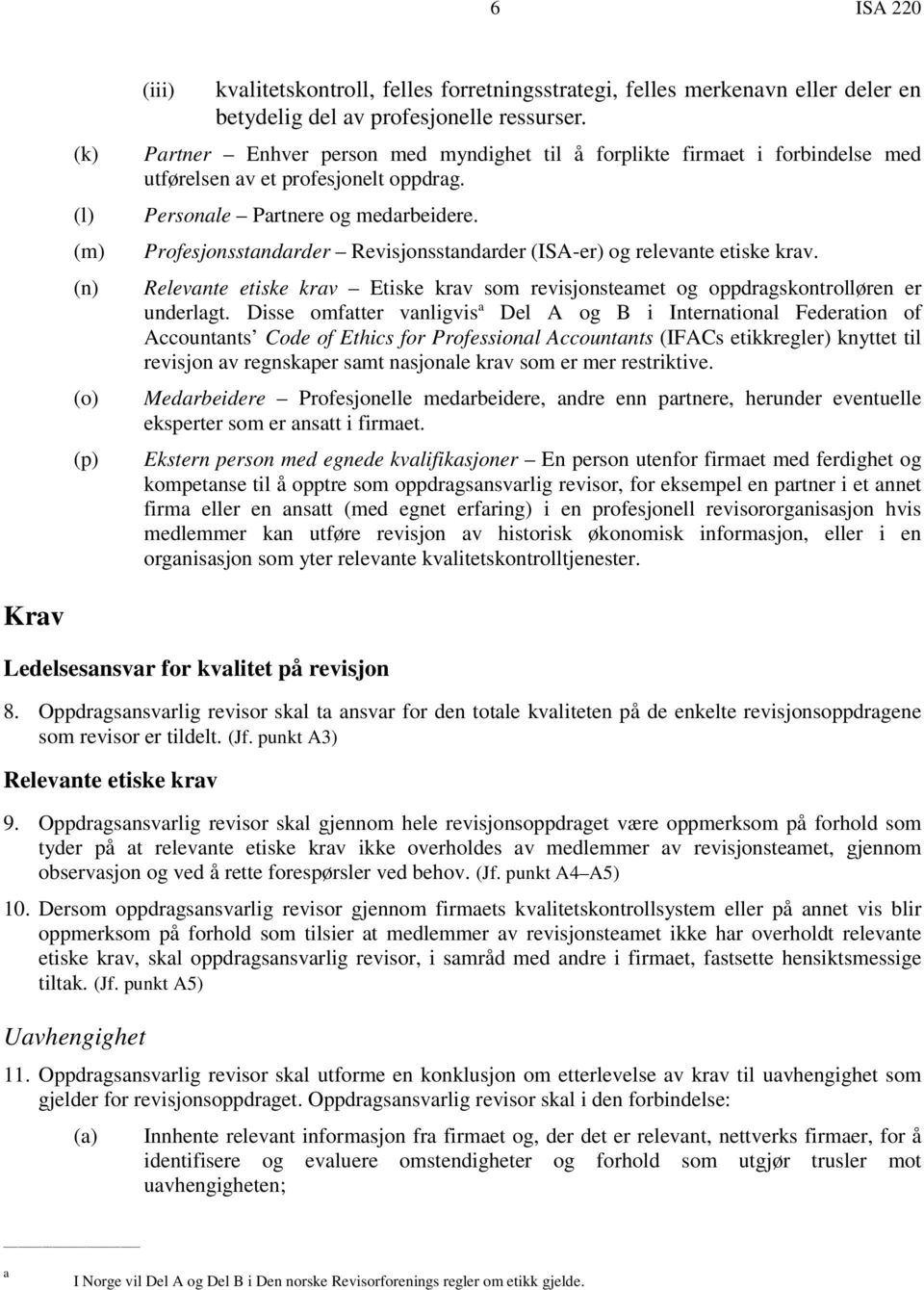 Profesjonsstandarder Revisjonsstandarder (ISA-er) og relevante etiske krav. Relevante etiske krav Etiske krav som revisjonsteamet og oppdragskontrolløren er underlagt.