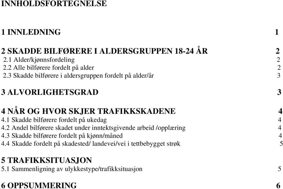 3 Skadde bilførere i aldersgruppen fordelt på alder/år 3 3 ALVORLIGHETSGRAD 3 4 NÅR OG HVOR SKJER TRAFIKKSKADENE 4 4.