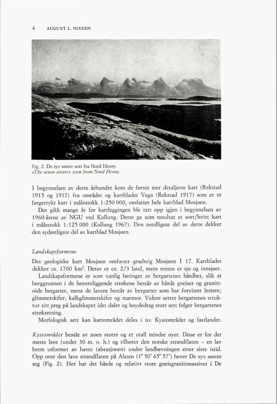 kartblad Mosjøen. Det gikk mange år før kartleggingen ble tatt opp igjen i begynnelsen av 1960-årene av NGU ved Kollung. Dette ga som resultat et sort/hvitt kart i målestokk 1:125 000 (Kollung 1967).