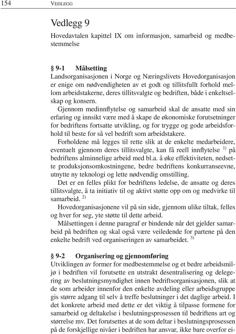 Gjennom medinnflytelse og samarbeid skal de ansatte med sin erfaring og innsikt være med å skape de økonomiske forutsetninger for bedriftens fortsatte utvikling, og for trygge og gode arbeidsforhold