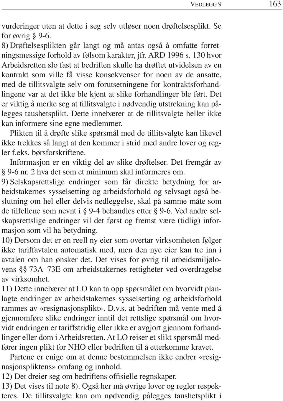 130 hvor Arbeidsretten slo fast at bedriften skulle ha drøftet utvidelsen av en kontrakt som ville få visse konsekvenser for noen av de ansatte, med de tillitsvalgte selv om forutsetningene for