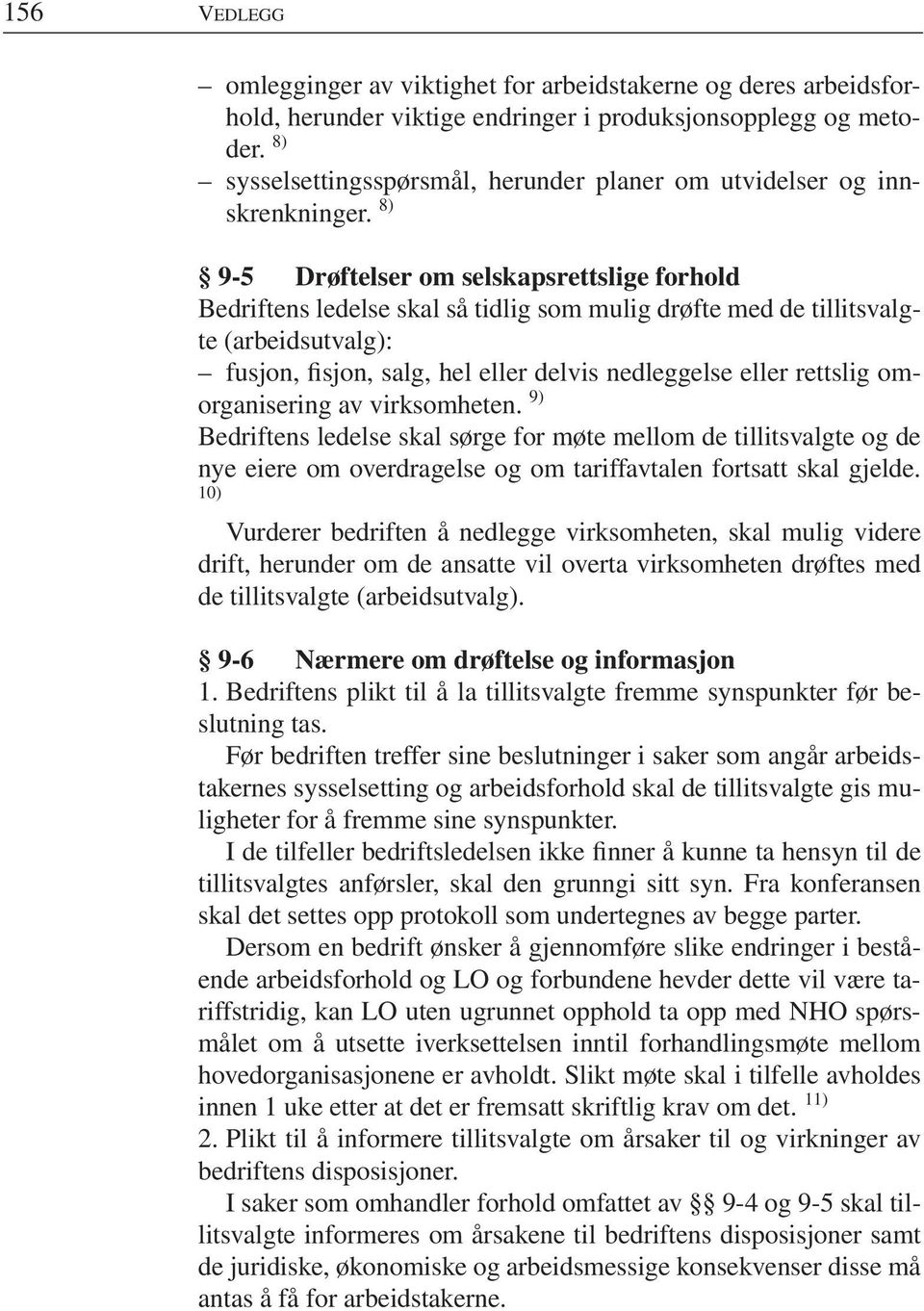 8) 9-5 Drøftelser om selskapsrettslige forhold Bedriftens ledelse skal så tidlig som mulig drøfte med de tillitsvalgte (arbeidsutvalg): fusjon, fisjon, salg, hel eller delvis nedleggelse eller