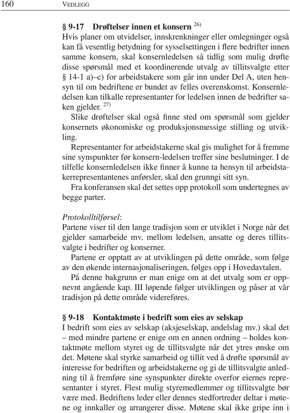 bedriftene er bundet av felles overenskomst. Konsernledelsen kan tilkalle representanter for ledelsen innen de bedrifter saken gjelder.