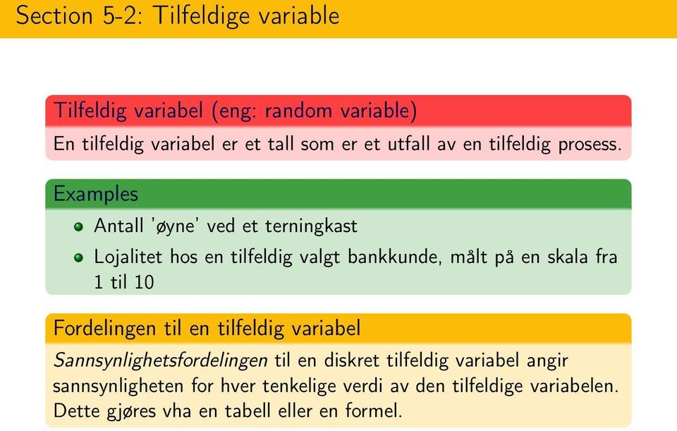 Examples Antall øyne ved et terningkast Lojalitet hos en tilfeldig valgt bankkunde, målt på en skala fra 1 til 10