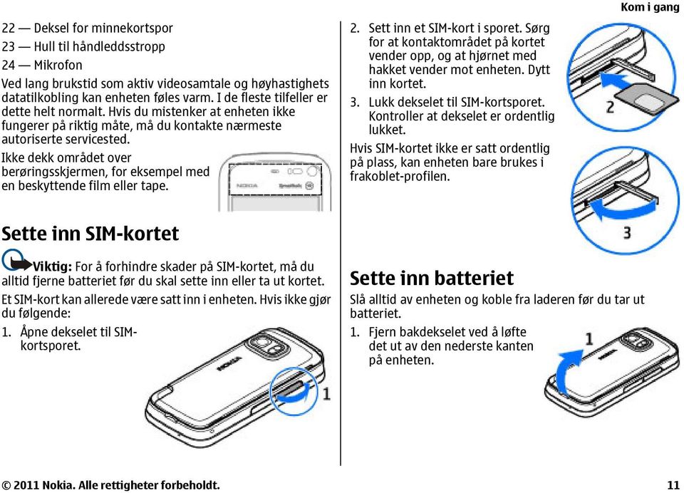 Ikke dekk området over berøringsskjermen, for eksempel med en beskyttende film eller tape. 2. Sett inn et SIM-kort i sporet.