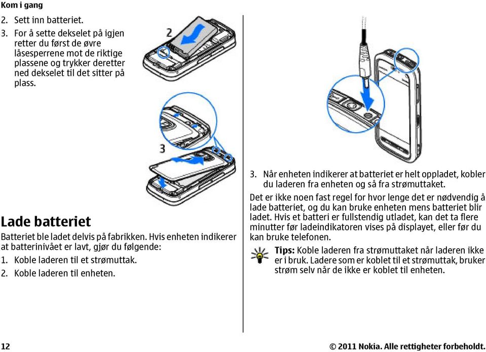 Når enheten indikerer at batteriet er helt oppladet, kobler du laderen fra enheten og så fra strømuttaket.