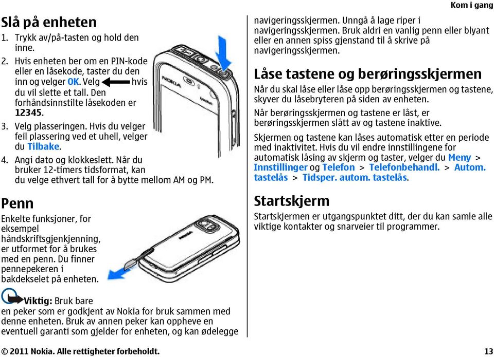 Når du bruker 12-timers tidsformat, kan du velge ethvert tall for å bytte mellom AM og PM. Penn Enkelte funksjoner, for eksempel håndskriftsgjenkjenning, er utformet for å brukes med en penn.