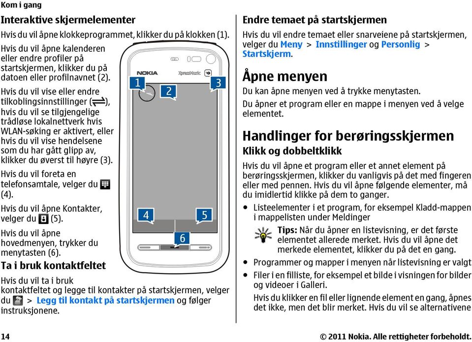 Hvis du vil vise eller endre tilkoblingsinnstillinger ( ), hvis du vil se tilgjengelige trådløse lokalnettverk hvis WLAN-søking er aktivert, eller hvis du vil vise hendelsene som du har gått glipp