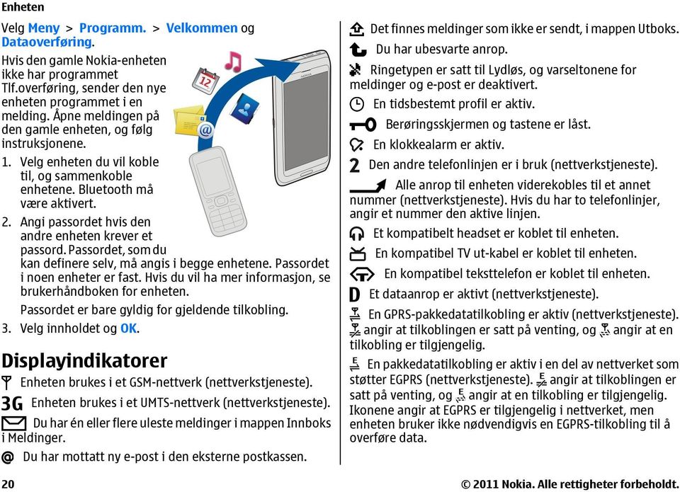 Angi passordet hvis den andre enheten krever et passord. Passordet, som du kan definere selv, må angis i begge enhetene. Passordet i noen enheter er fast.