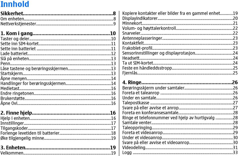 ..16 Hjelp i enheten...16 Innstillinger...17 Tilgangskoder...17 Forlenge levetiden til batterier...18 Øke tilgjengelig minne...19 3. Enheten...19 Velkommen.