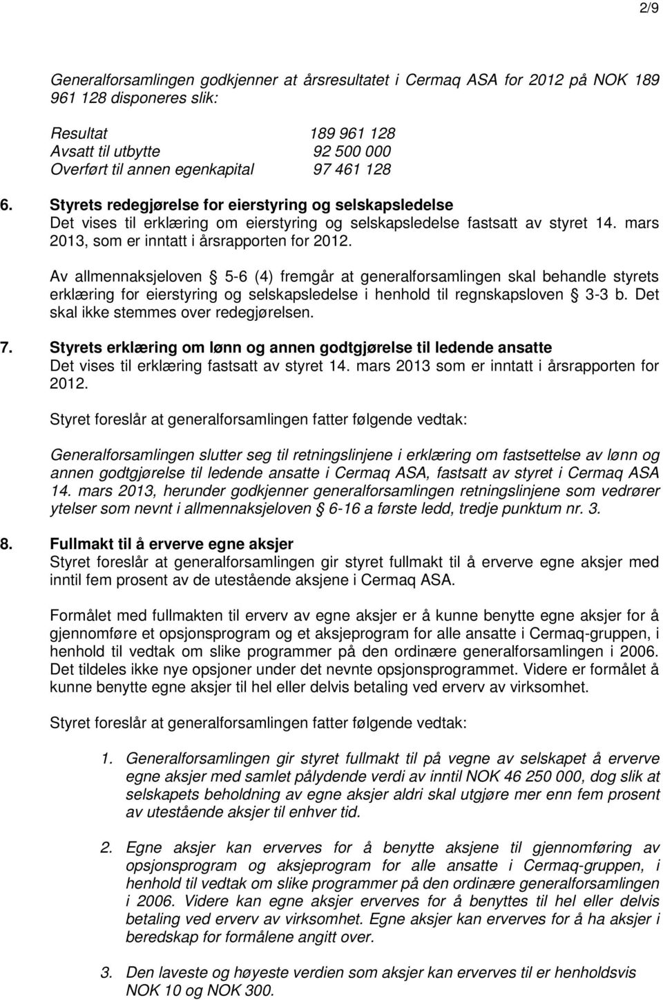 Av allmennaksjeloven 5-6 (4) fremgår at generalforsamlingen skal behandle styrets erklæring for eierstyring og selskapsledelse i henhold til regnskapsloven 3-3 b.