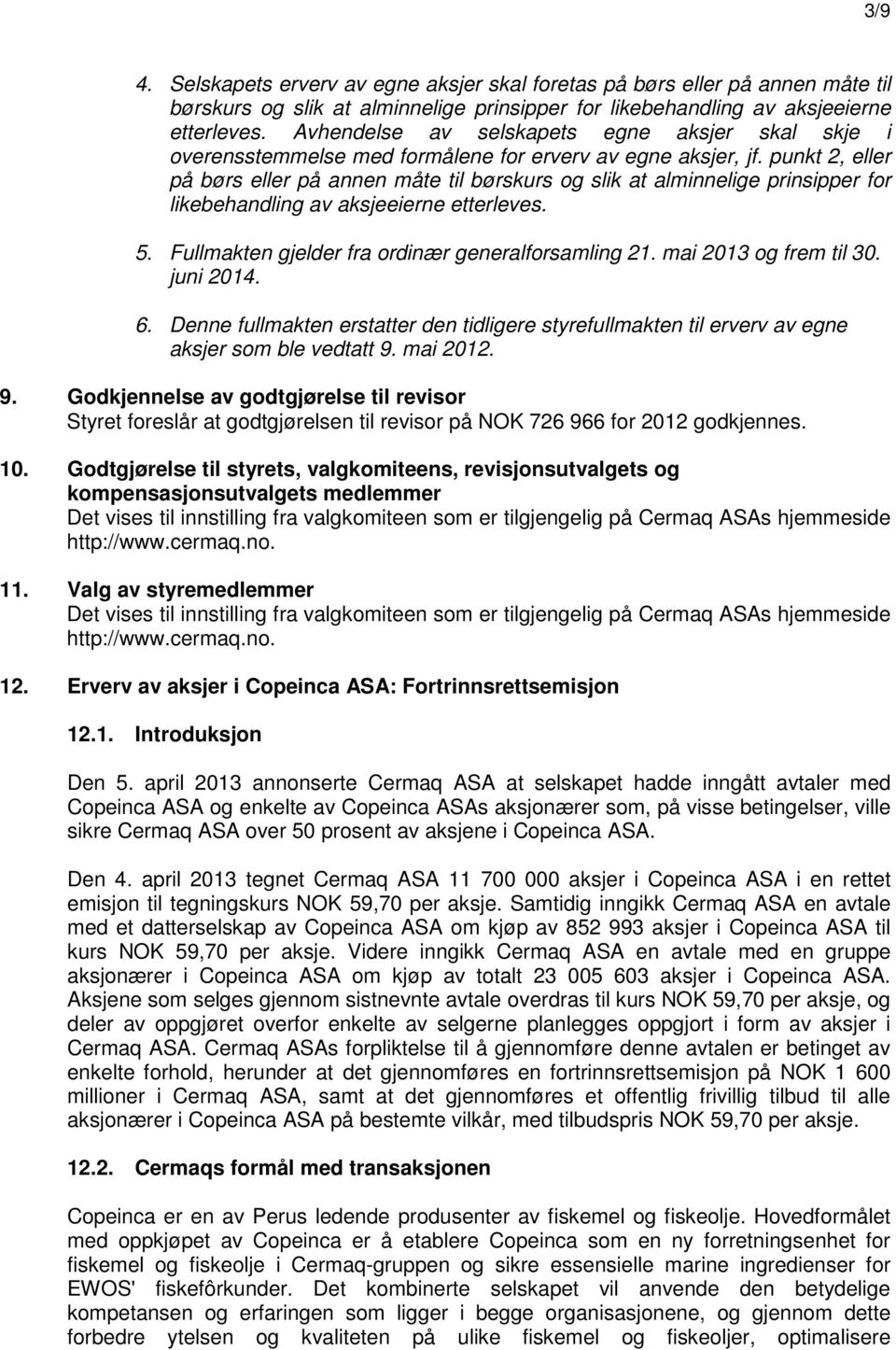 punkt 2, eller på børs eller på annen måte til børskurs og slik at alminnelige prinsipper for likebehandling av aksjeeierne etterleves. 5. Fullmakten gjelder fra ordinær generalforsamling 21.