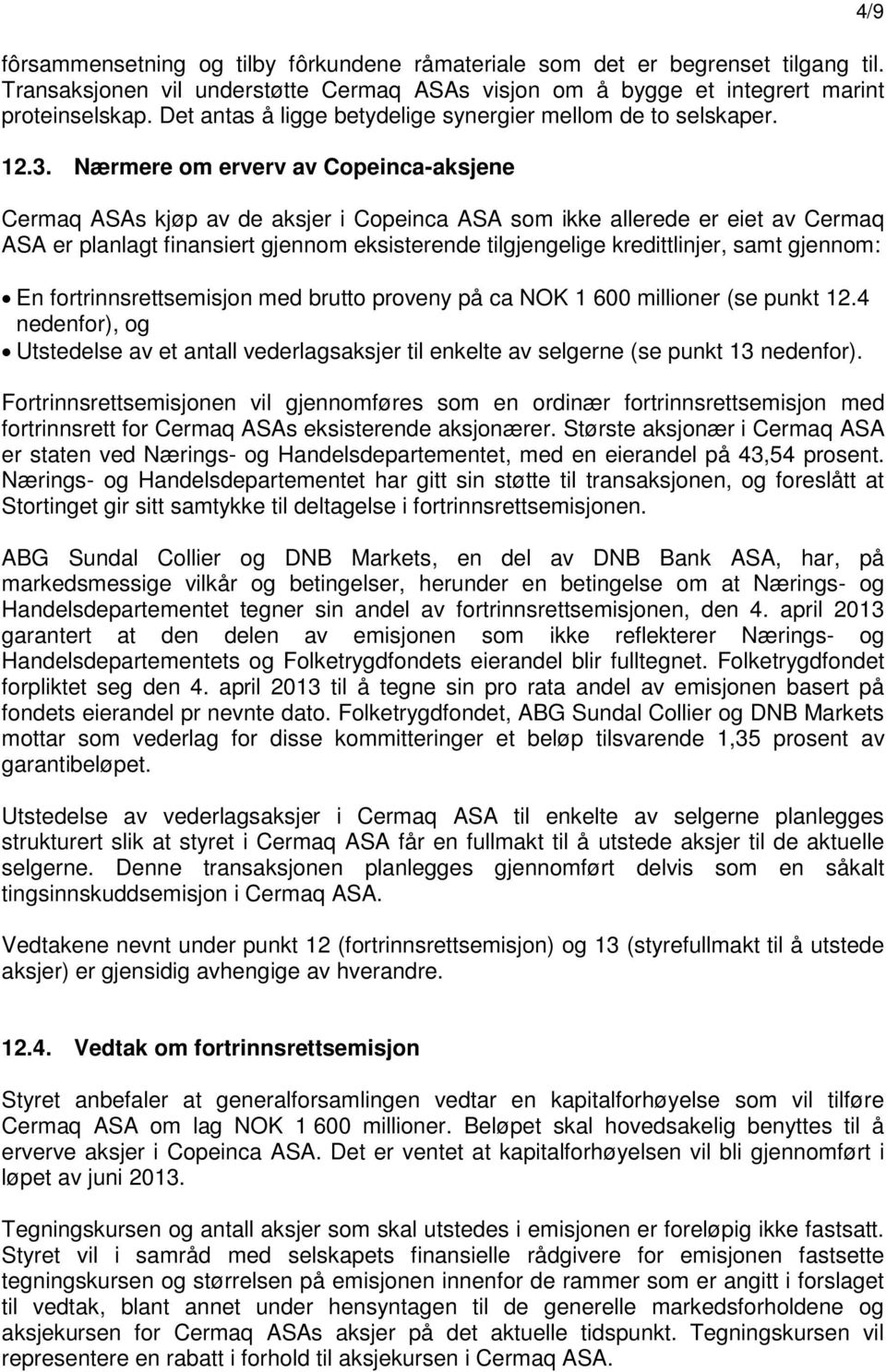 Nærmere om erverv av Copeinca-aksjene Cermaq ASAs kjøp av de aksjer i Copeinca ASA som ikke allerede er eiet av Cermaq ASA er planlagt finansiert gjennom eksisterende tilgjengelige kredittlinjer,