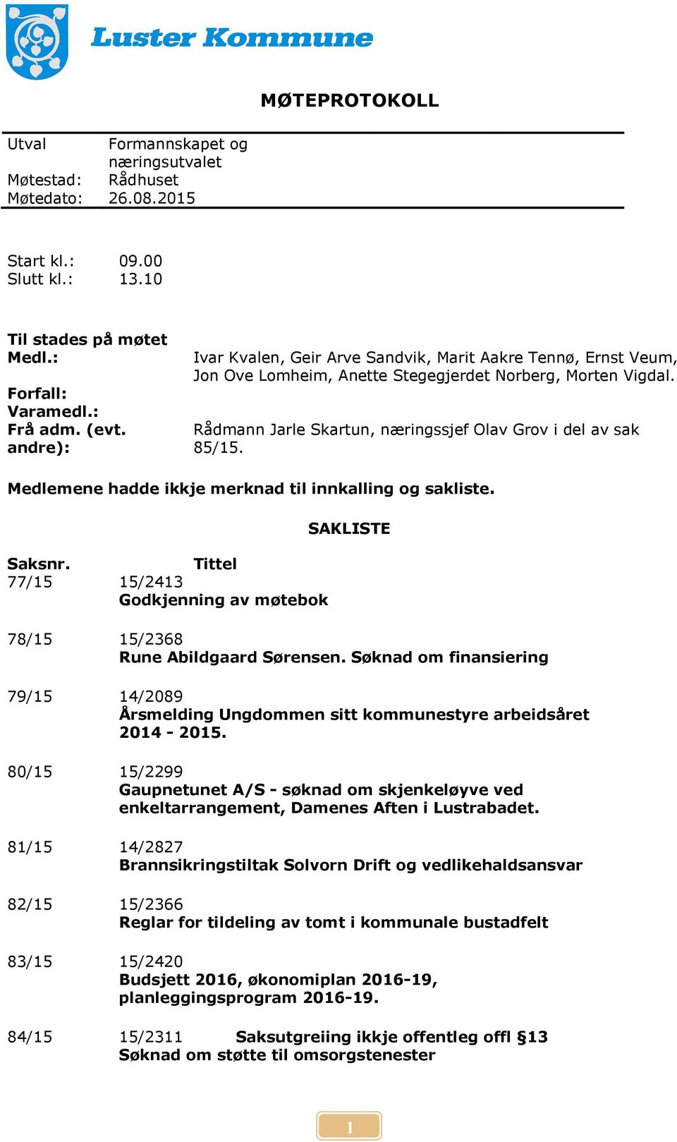 Medlemene hadde ikkje merknad til innkalling og sakliste. Saksnr. Tittel 77/15 15/2413 Godkjenning av møtebok SAKLISTE 78/15 15/2368 Rune Abildgaard Sørensen.