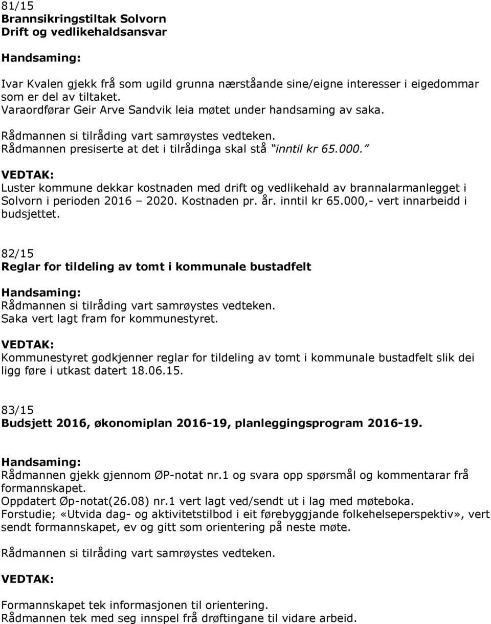 Luster kommune dekkar kostnaden med drift og vedlikehald av brannalarmanlegget i Solvorn i perioden 2016 2020. Kostnaden pr. år. inntil kr 65.000,- vert innarbeidd i budsjettet.