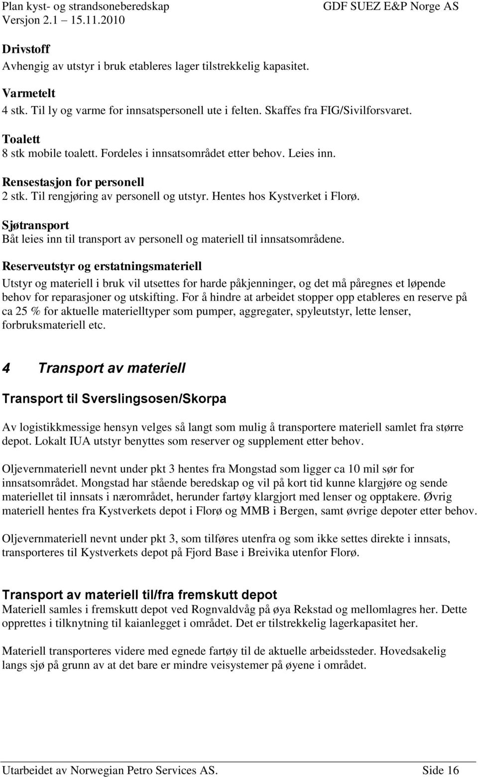 Sjøtransport Båt leies inn til transport av personell og materiell til innsatsområdene.