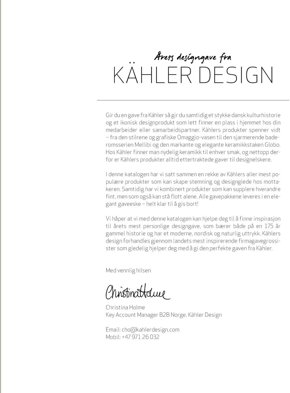 Hos Kähler finner man nydelig keramikk til enhver smak, og nettopp derfor er Kählers produkter alltid ettertraktede gaver til designelskere.