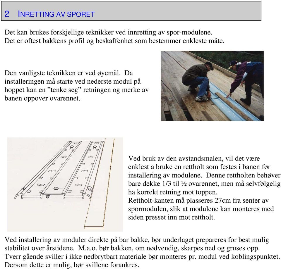 Ved bruk av den avstandsmalen, vil det være enklest å bruke en rettholt som festes i banen før installering av modulene.