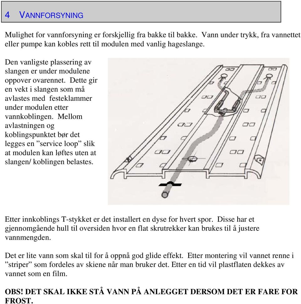 Mellom avlastningen og koblingspunktet bør det legges en service loop slik at modulen kan løftes uten at slangen/ koblingen belastes.